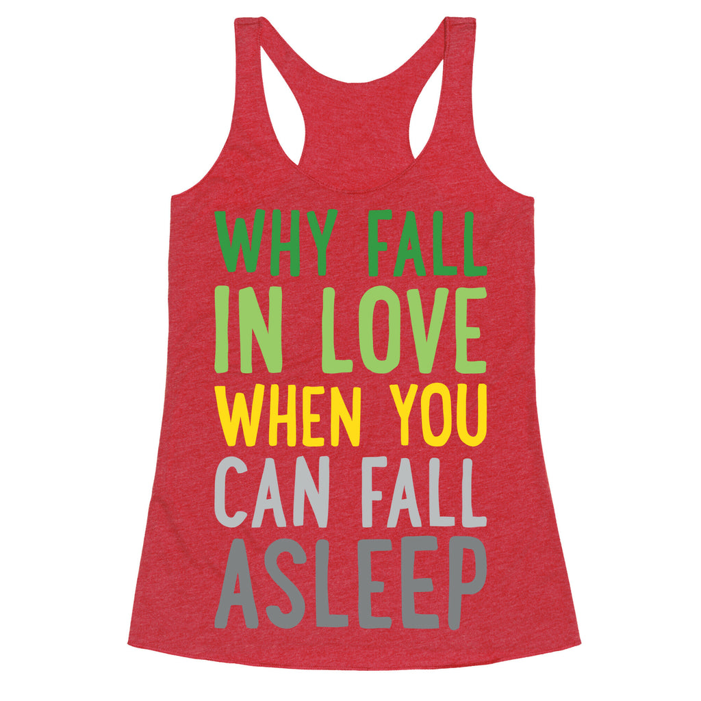 Why Fall In Love When You Can Fall Asleep Racerback Tank