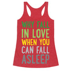 Why Fall In Love When You Can Fall Asleep Racerback Tank