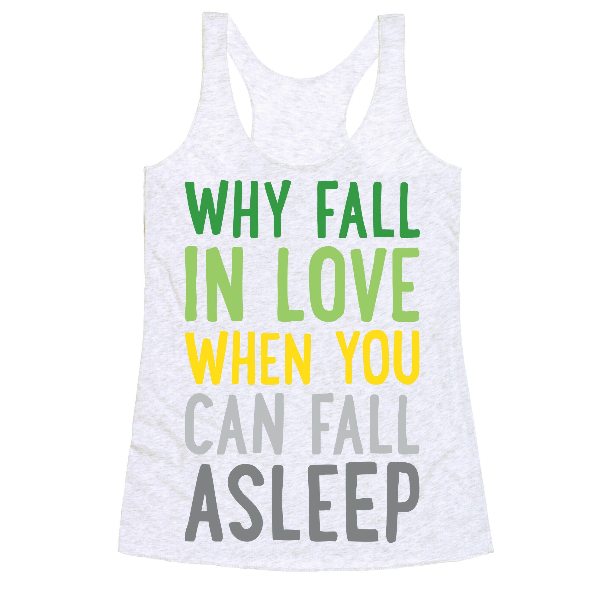 Why Fall In Love When You Can Fall Asleep Racerback Tank