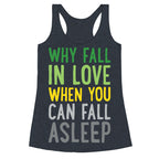 Why Fall In Love When You Can Fall Asleep Racerback Tank