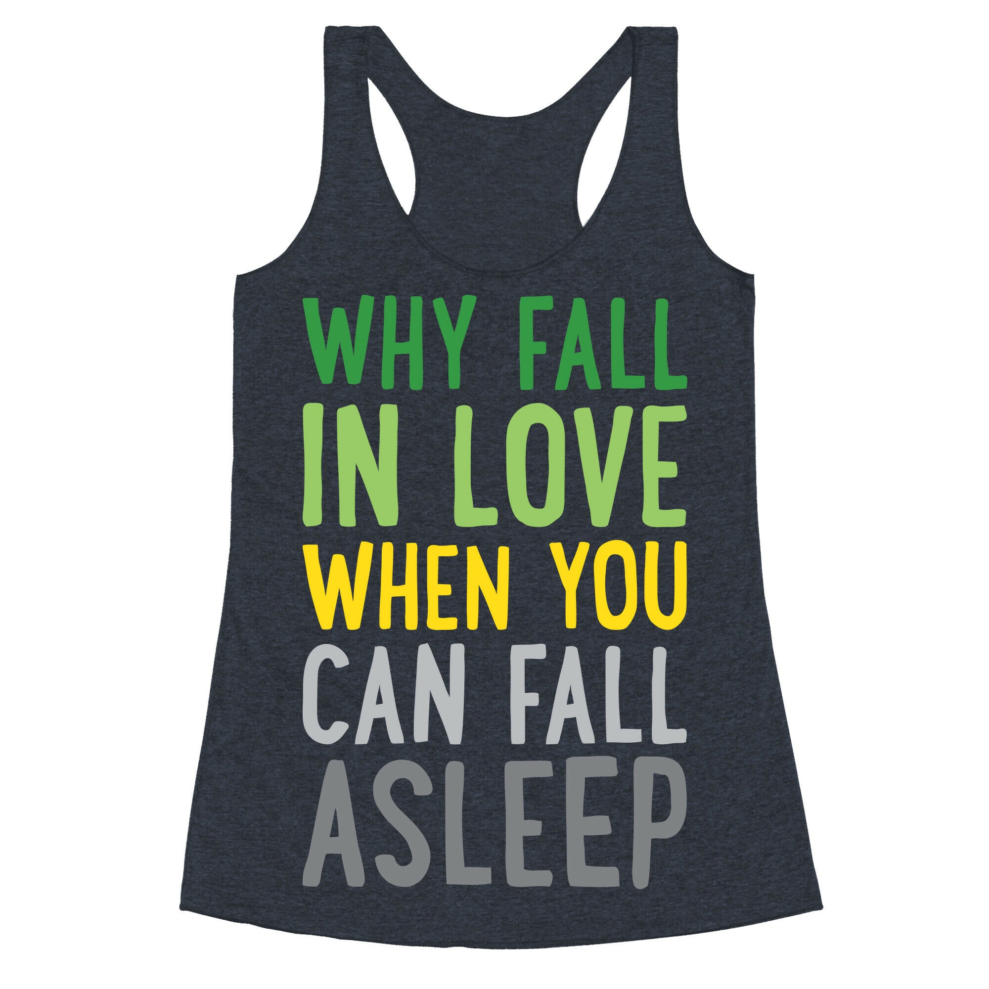 Why Fall In Love When You Can Fall Asleep Racerback Tank