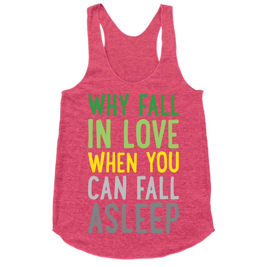 Why Fall In Love When You Can Fall Asleep Racerback Tank