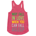 Why Fall In Love When You Can Fall Asleep Racerback Tank