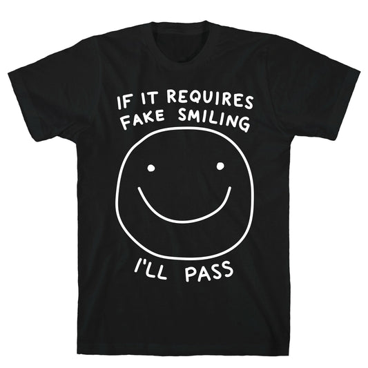 If It Requires Fake Smiling I'll Pass T-Shirt