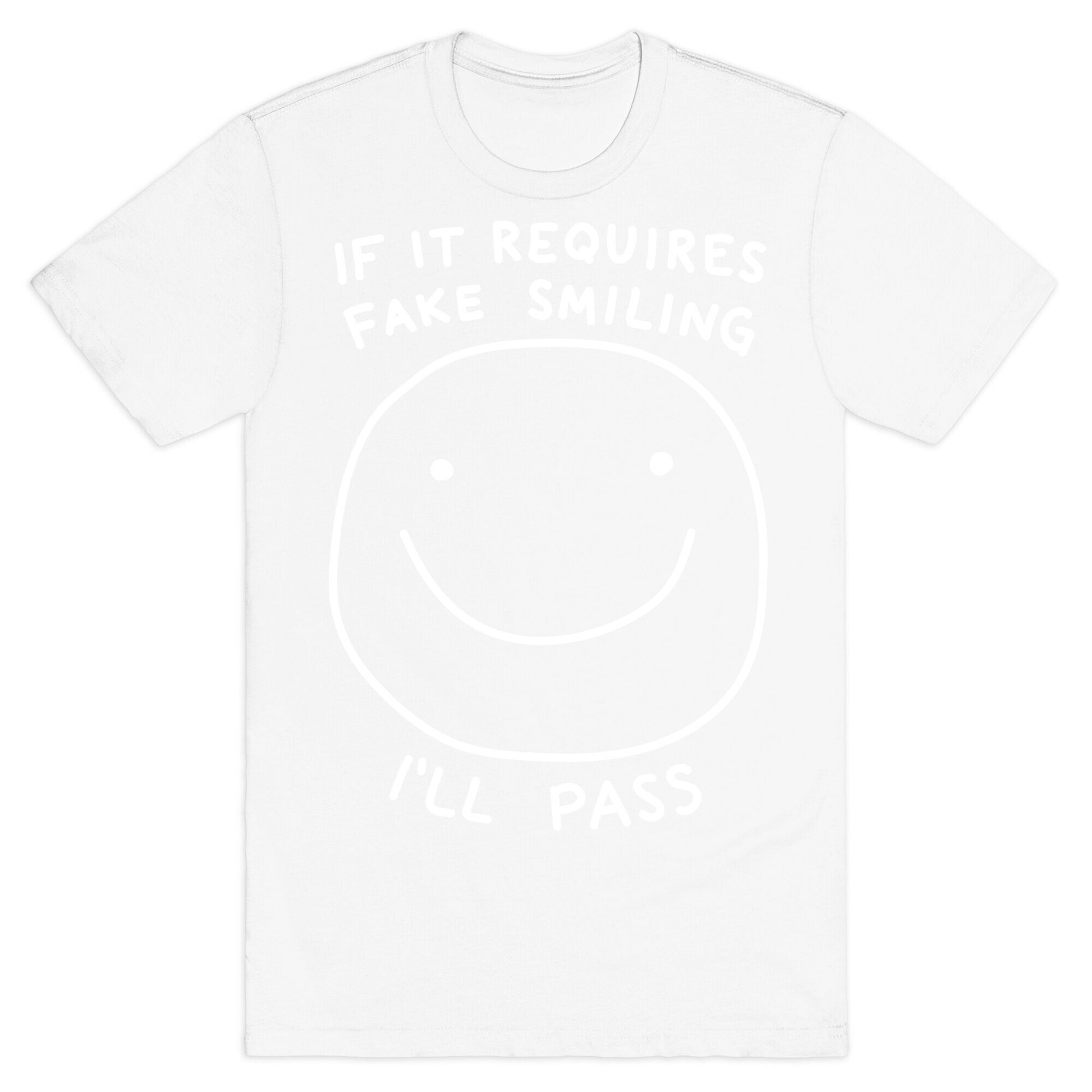 If It Requires Fake Smiling I'll Pass T-Shirt