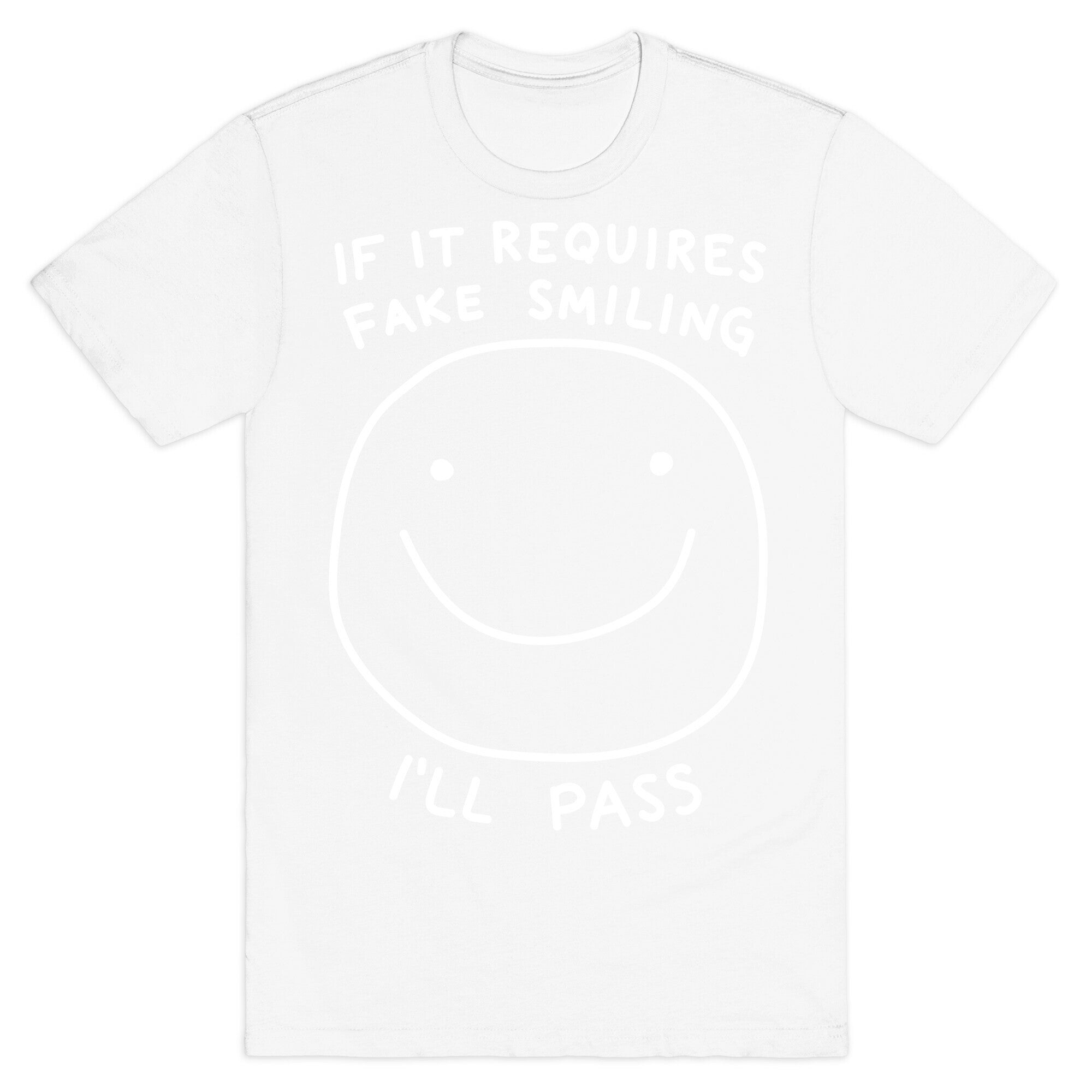 If It Requires Fake Smiling I'll Pass T-Shirt