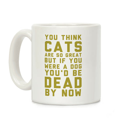 You Think Cats are So Great Coffee Mug