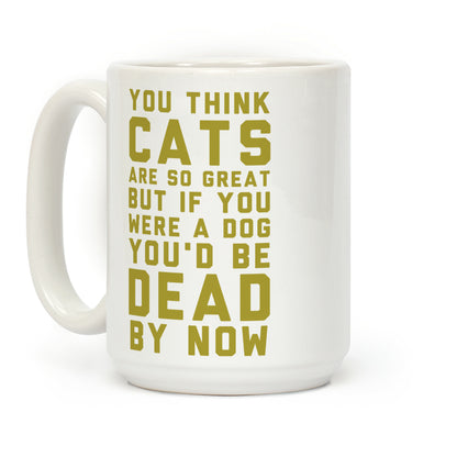 You Think Cats are So Great Coffee Mug