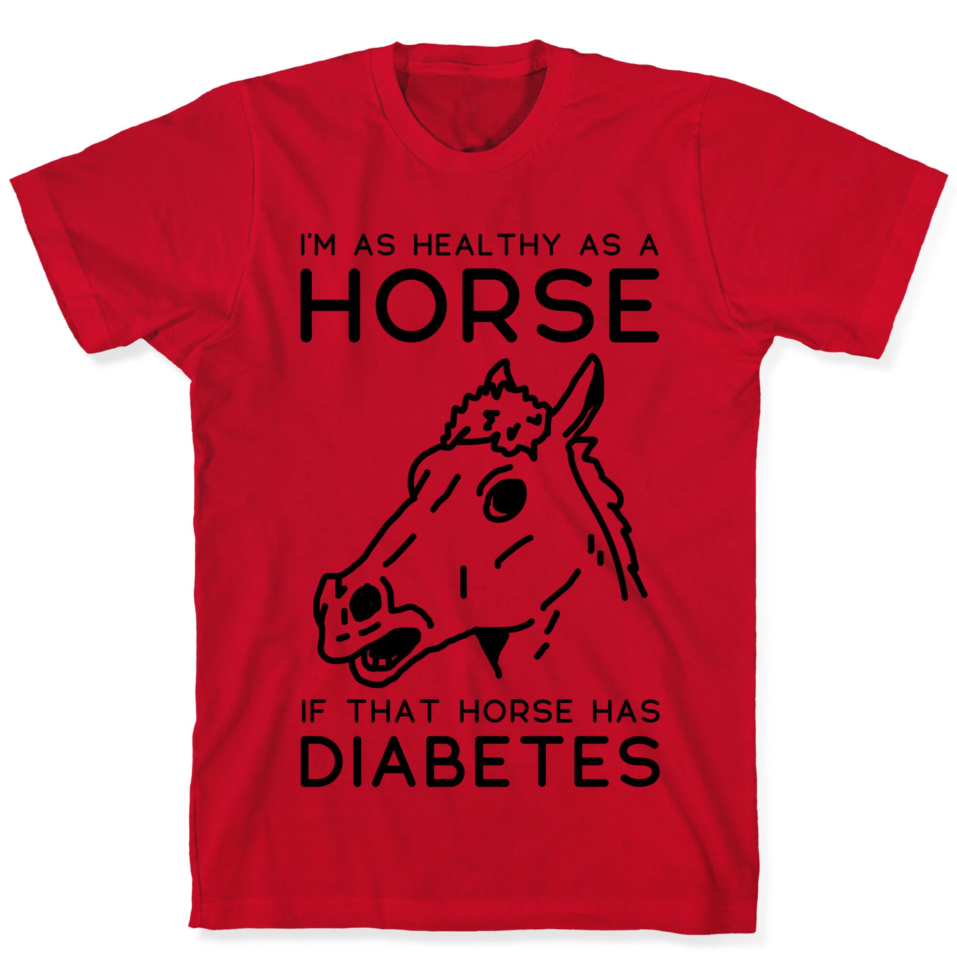 I'm as Healthy as a Horse T-Shirt