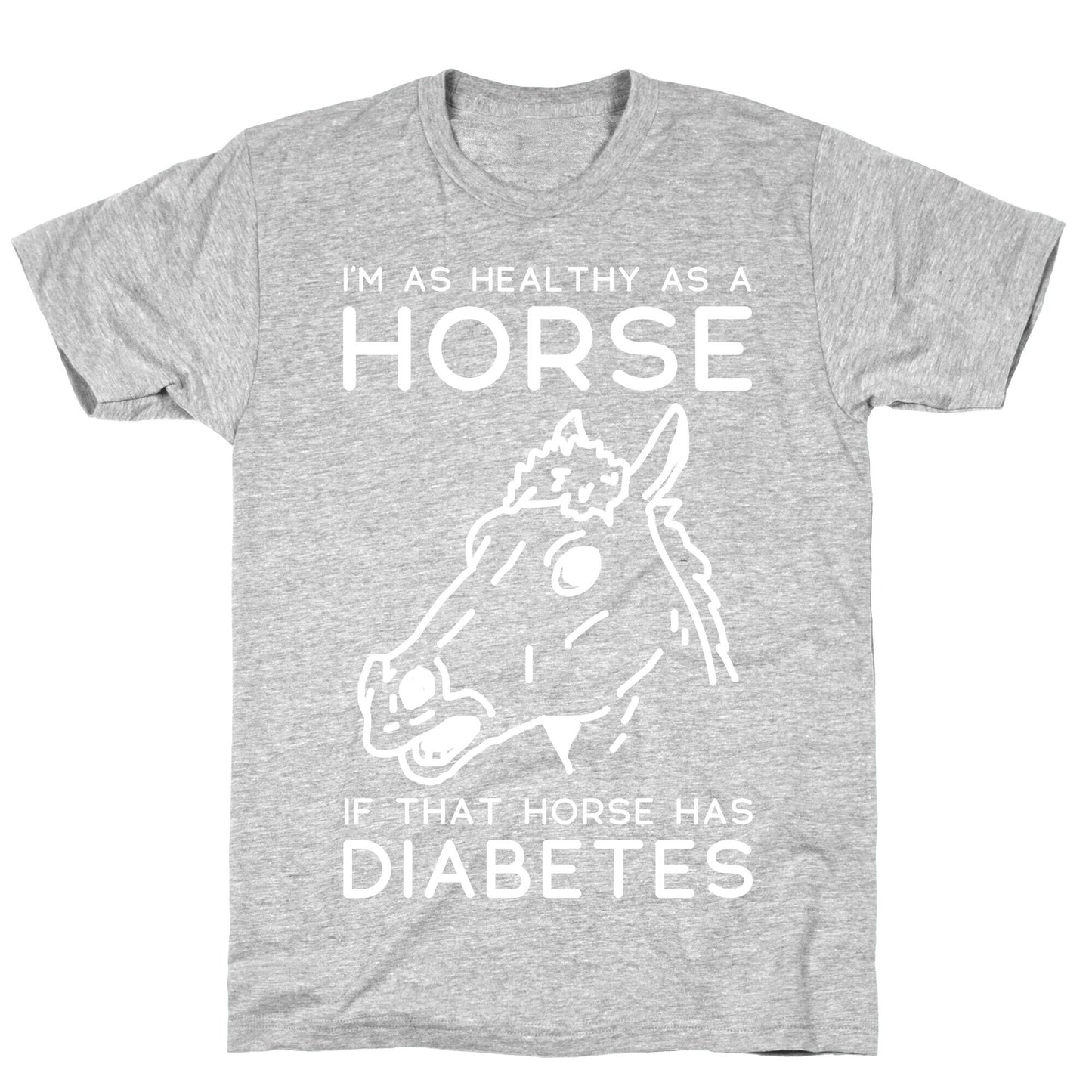 I'm as Healthy as a Horse T-Shirt