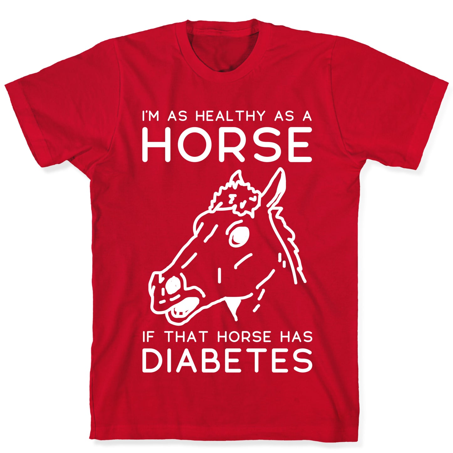 I'm as Healthy as a Horse T-Shirt