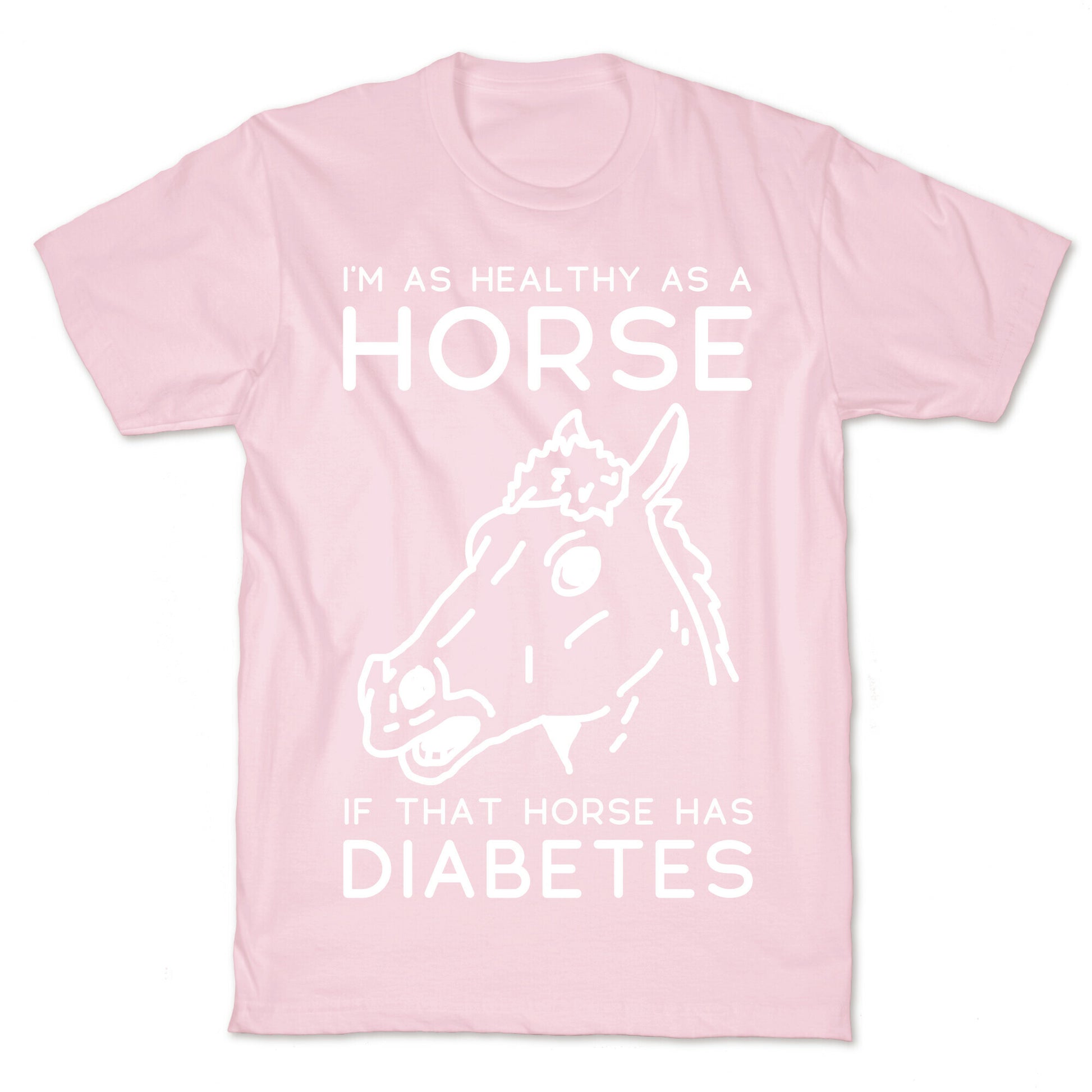 I'm as Healthy as a Horse T-Shirt