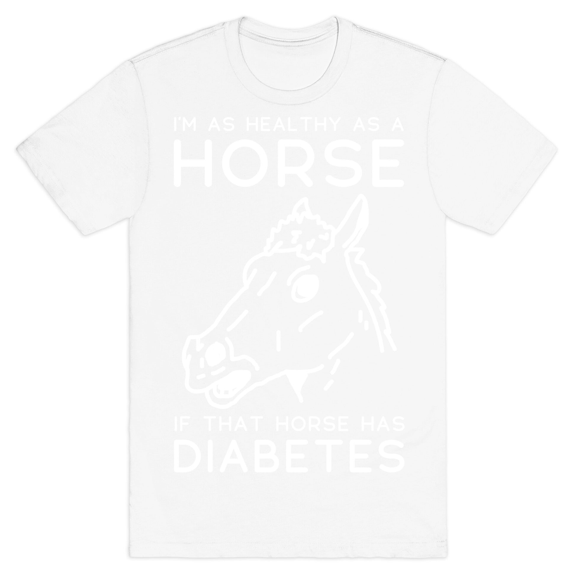 I'm as Healthy as a Horse T-Shirt