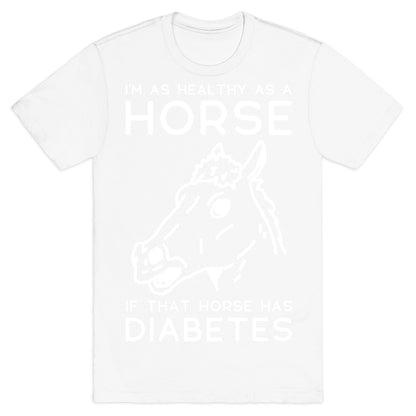 I'm as Healthy as a Horse T-Shirt