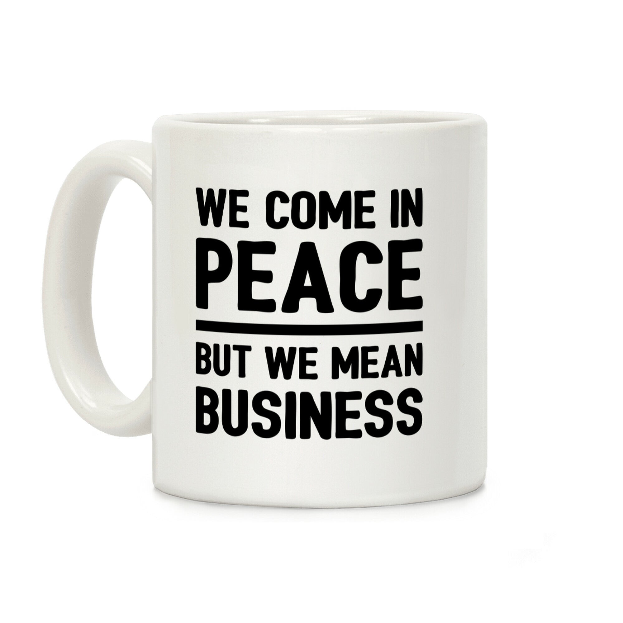 We Come In Peace But We Mean Business Coffee Mug