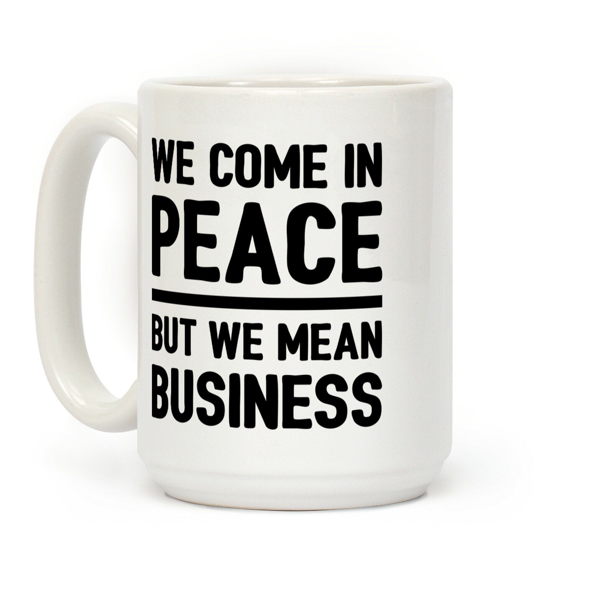 We Come In Peace But We Mean Business Coffee Mug