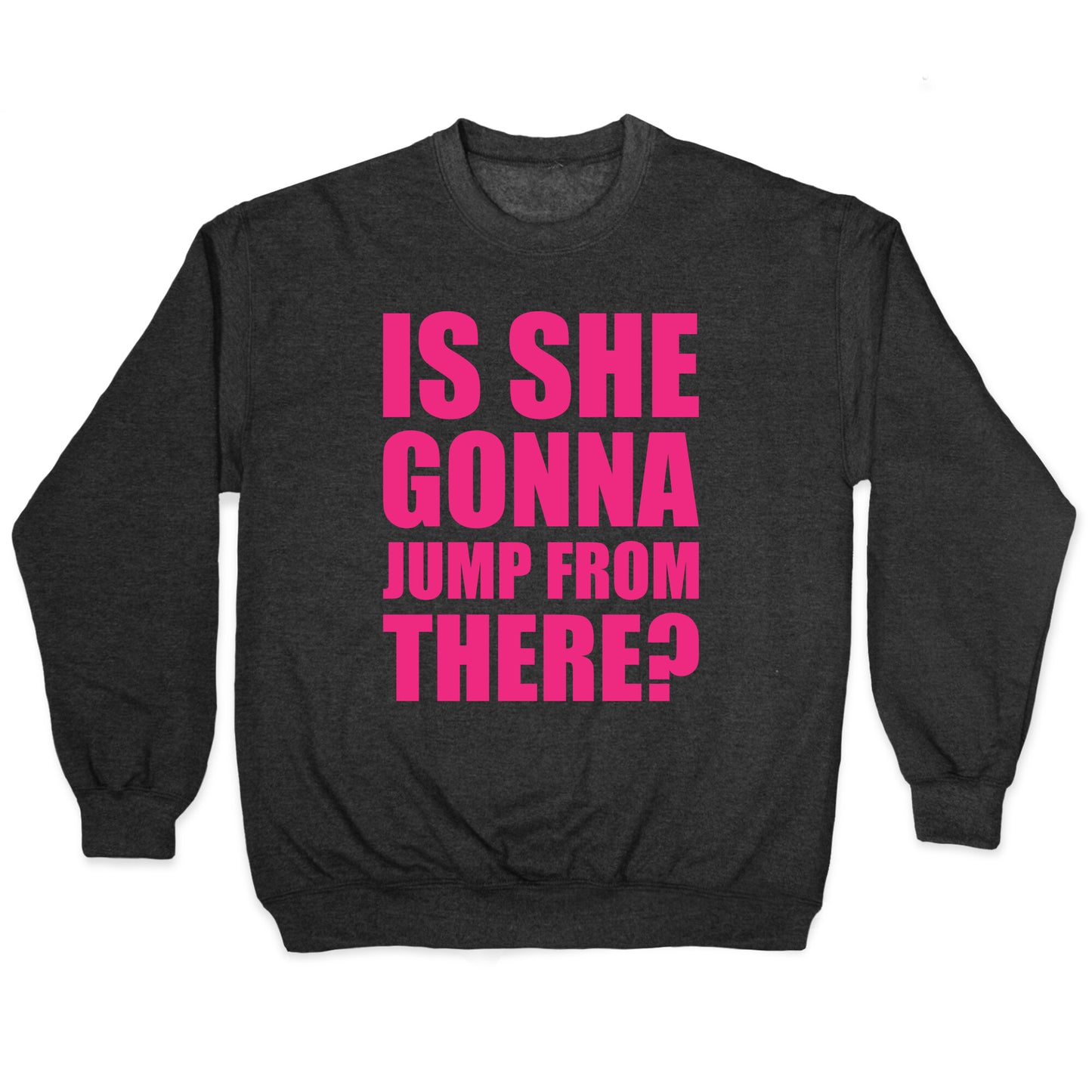 Is She Gonna Jump From There White Print Crewneck Sweatshirt