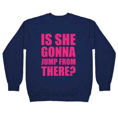 Is She Gonna Jump From There White Print Crewneck Sweatshirt