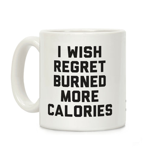 I Wish Regret Burned More Calories Coffee Mug