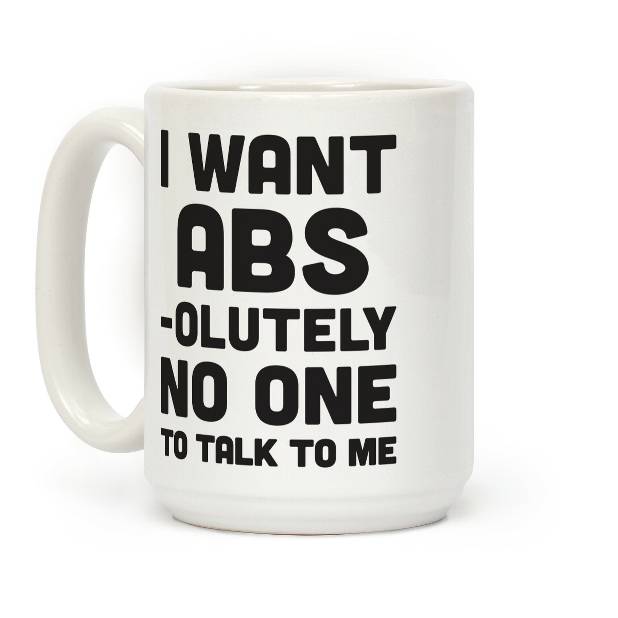 I Want Abs-olutely No One To Talk To Me Coffee Mug
