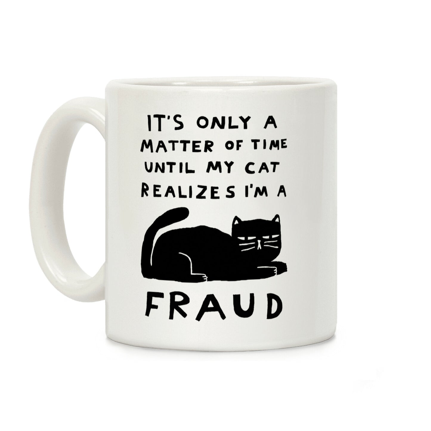 It's Only A Matter Of Time Until My Cat Realizes I'm A Fraud Coffee Mug
