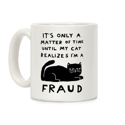 It's Only A Matter Of Time Until My Cat Realizes I'm A Fraud Coffee Mug