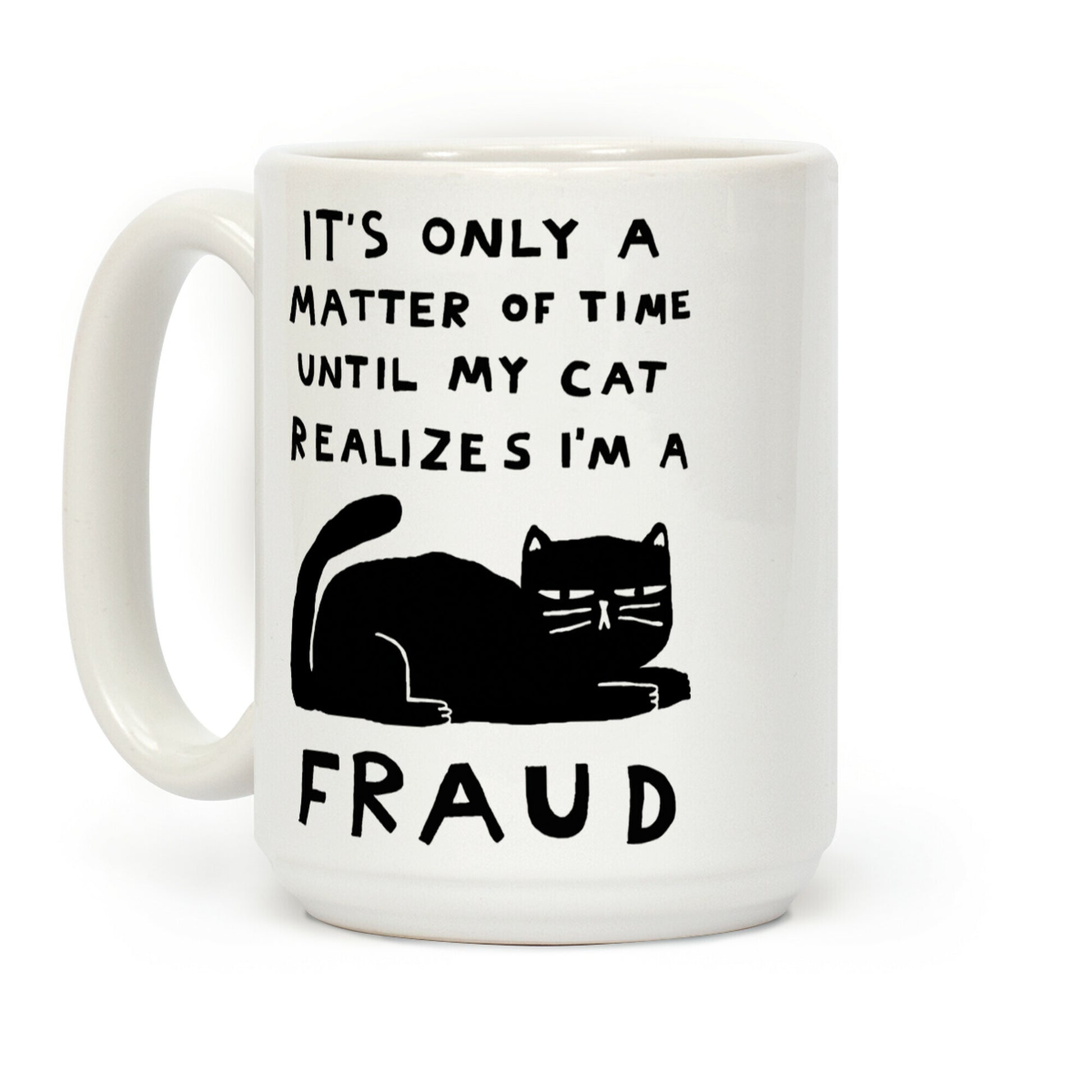 It's Only A Matter Of Time Until My Cat Realizes I'm A Fraud Coffee Mug