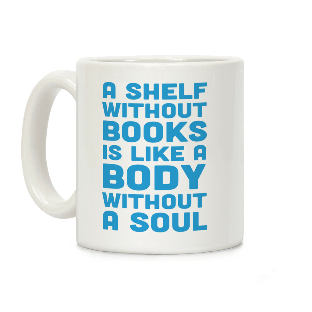 A Shelf Without Books Is Like A Body Without A Soul Coffee Mug