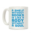 A Shelf Without Books Is Like A Body Without A Soul Coffee Mug