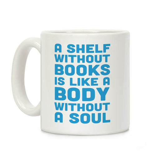 A Shelf Without Books Is Like A Body Without A Soul Coffee Mug