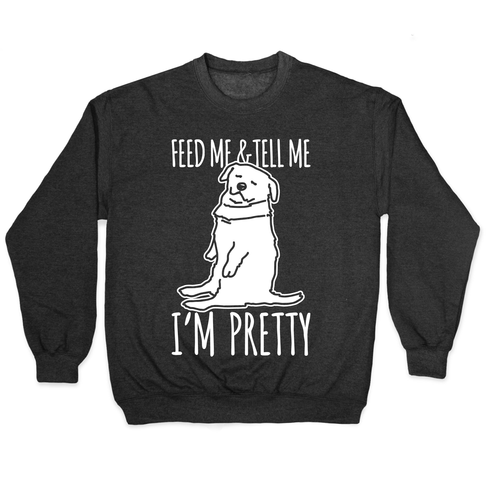 Feed Me and Tell Me I'm Pretty Little Fat Parody White Print Crewneck Sweatshirt