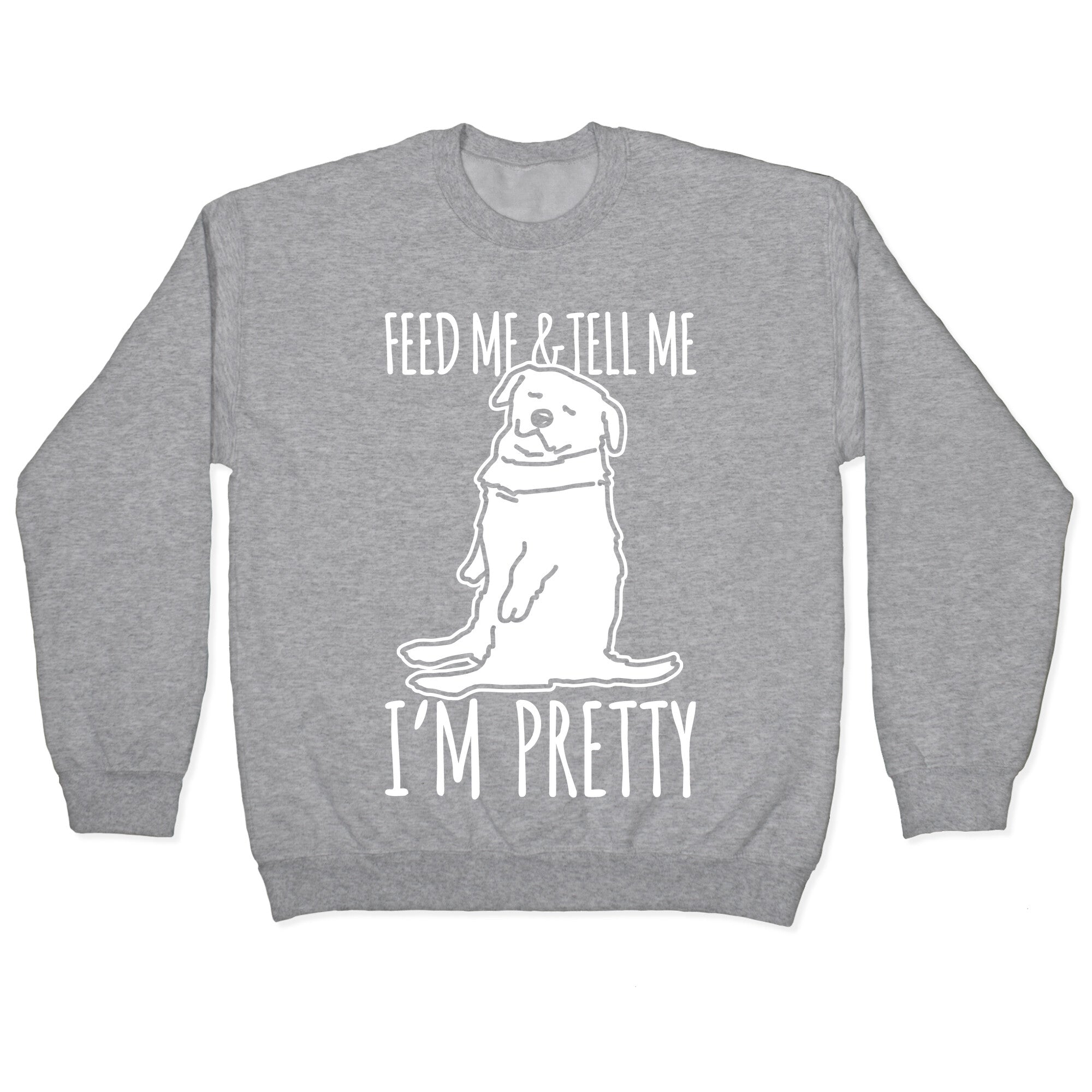 Feed Me and Tell Me I'm Pretty Little Fat Parody White Print Crewneck Sweatshirt