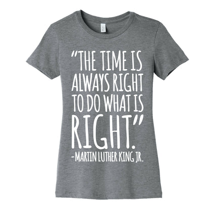 The Time Is Always Right To Do What Is Right MLK Jr. Quote White Print Women's Cotton Tee