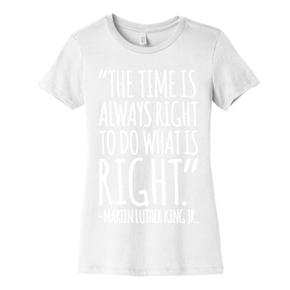 The Time Is Always Right To Do What Is Right MLK Jr. Quote White Print Women's Cotton Tee