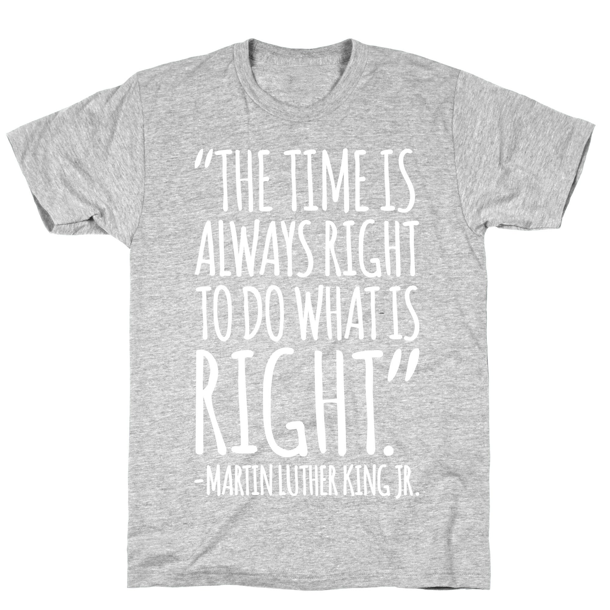 The Time Is Always Right To Do What Is Right MLK Jr. Quote White Print T-Shirt