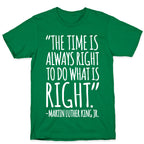 The Time Is Always Right To Do What Is Right MLK Jr. Quote White Print T-Shirt