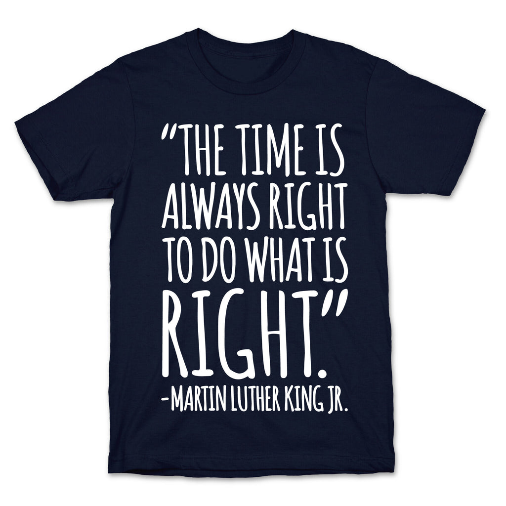 The Time Is Always Right To Do What Is Right MLK Jr. Quote White Print T-Shirt