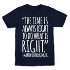 The Time Is Always Right To Do What Is Right MLK Jr. Quote White Print T-Shirt