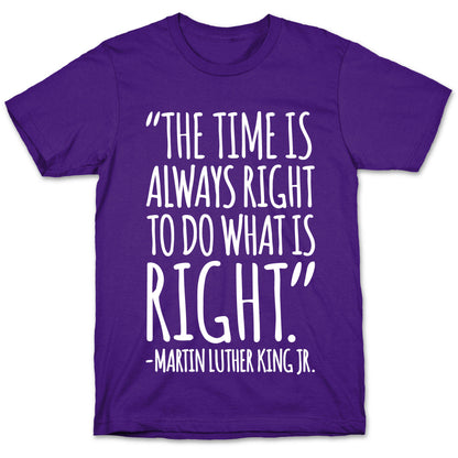 The Time Is Always Right To Do What Is Right MLK Jr. Quote White Print T-Shirt