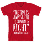The Time Is Always Right To Do What Is Right MLK Jr. Quote White Print T-Shirt