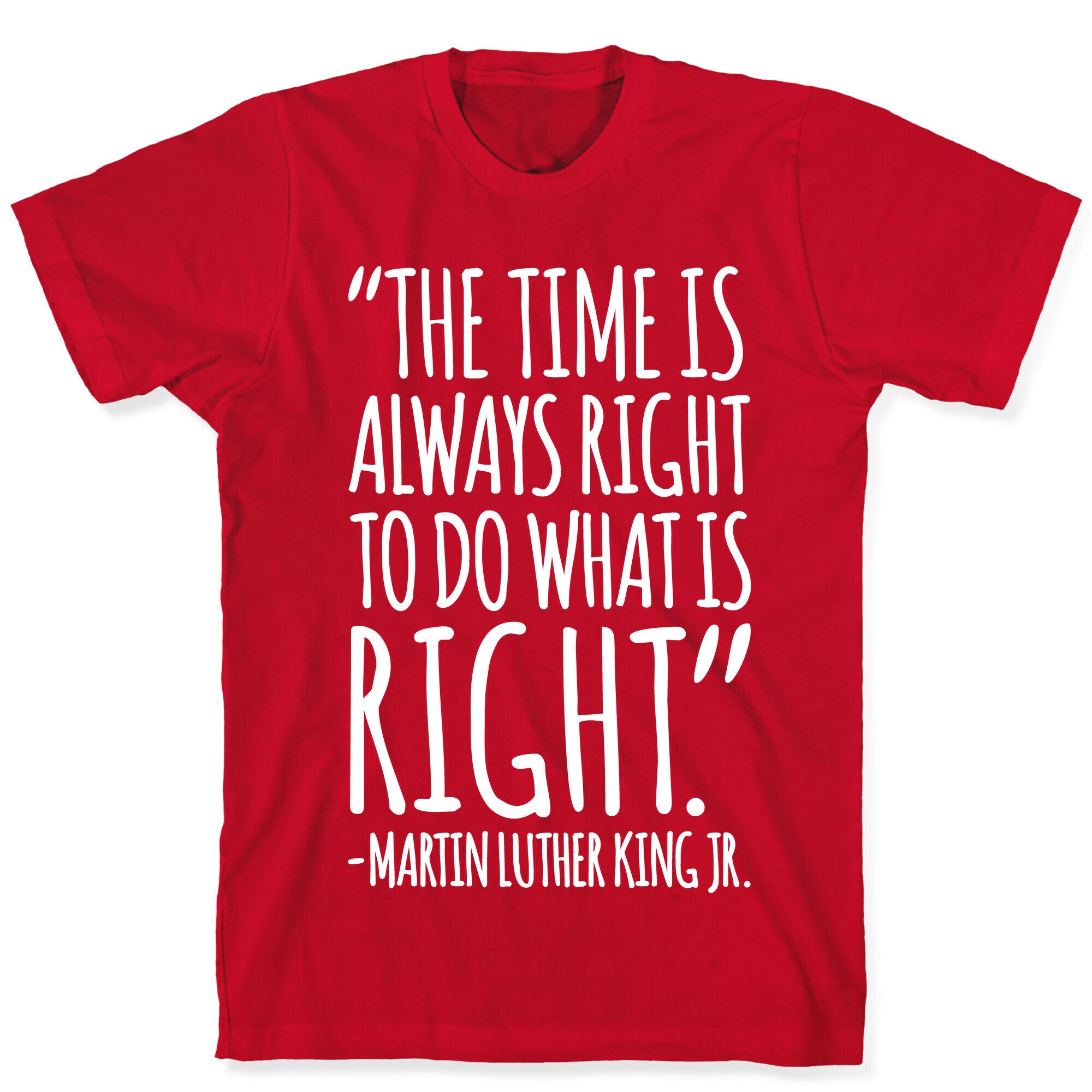The Time Is Always Right To Do What Is Right MLK Jr. Quote White Print T-Shirt