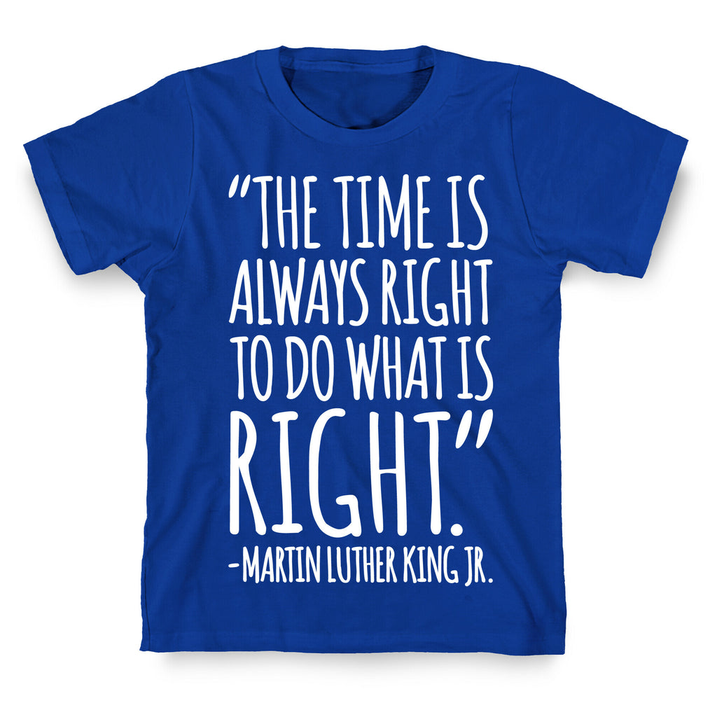 The Time Is Always Right To Do What Is Right MLK Jr. Quote White Print T-Shirt