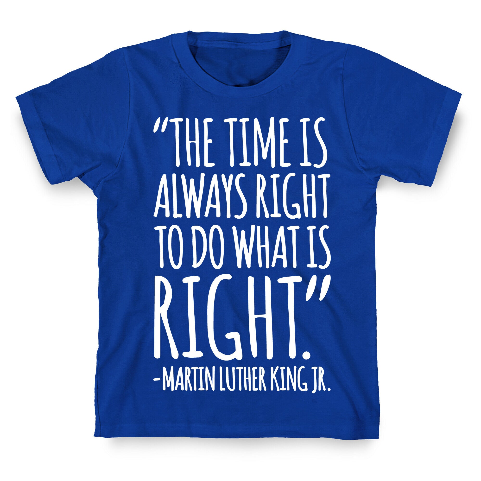 The Time Is Always Right To Do What Is Right MLK Jr. Quote White Print T-Shirt