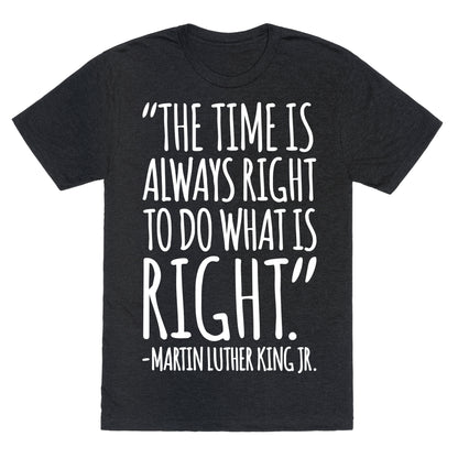 The Time Is Always Right To Do What Is Right MLK Jr. Quote White Print Unisex Triblend Tee