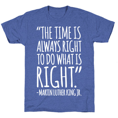 The Time Is Always Right To Do What Is Right MLK Jr. Quote White Print Unisex Triblend Tee
