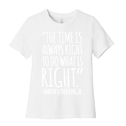 The Time Is Always Right To Do What Is Right MLK Jr. Quote White Print Women's Cotton Tee