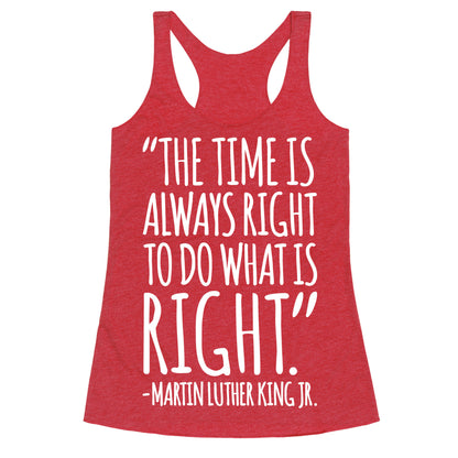 The Time Is Always Right To Do What Is Right MLK Jr. Quote White Print Racerback Tank