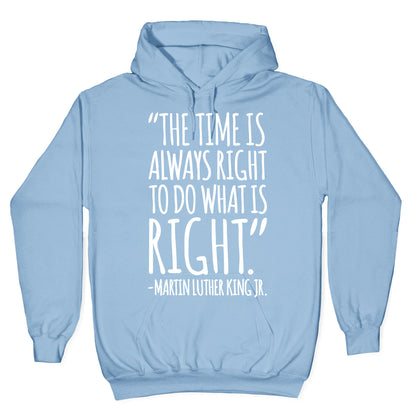 The Time Is Always Right To Do What Is Right MLK Jr. Quote White Print Hoodie