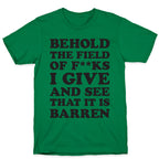 Behold The Field Of F**ks I Give T-Shirt