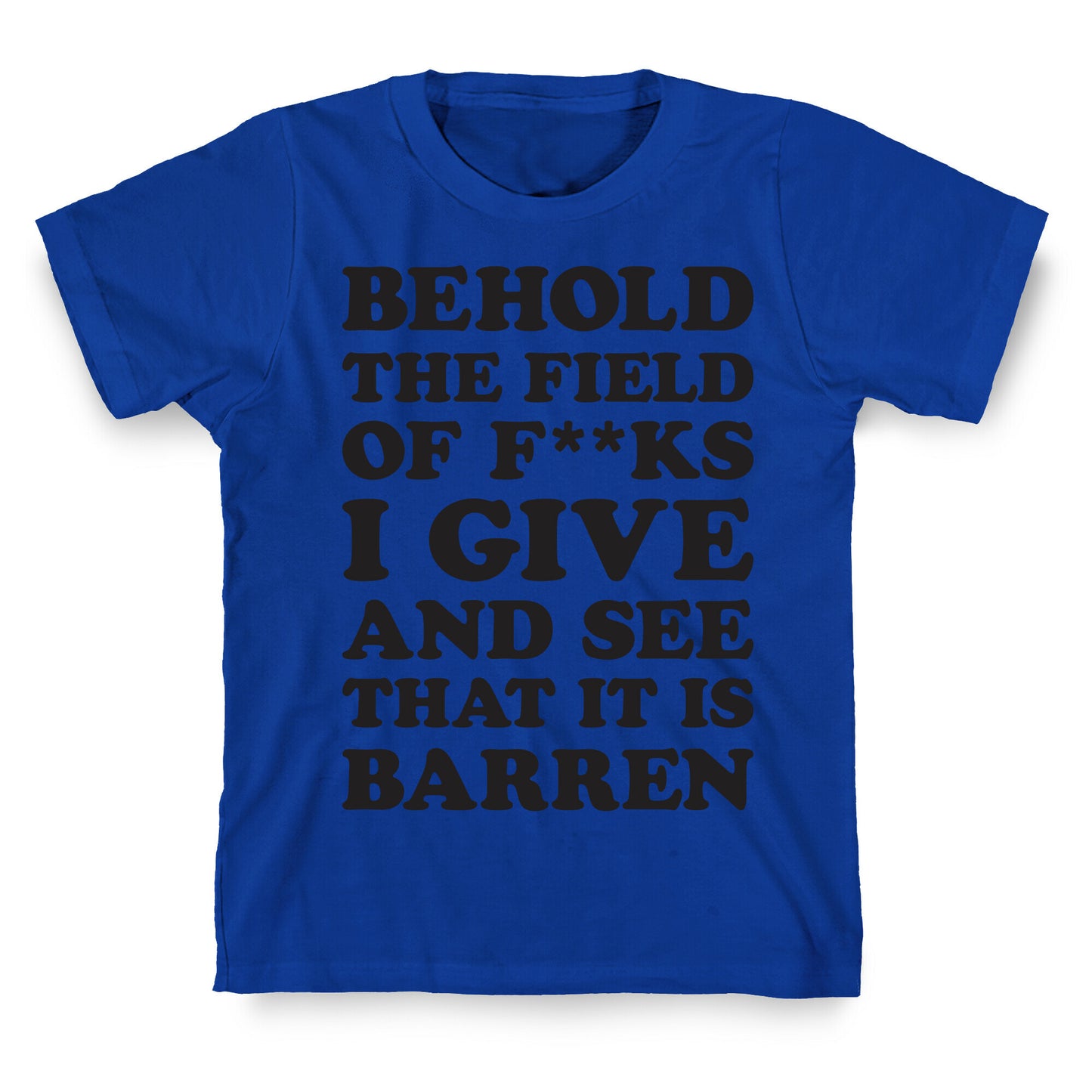 Behold The Field Of F**ks I Give T-Shirt